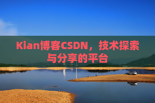 Kian博客CSDN，技术探索与分享的平台